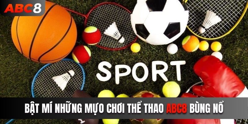 Tích lũy mẹo chơi thể thao ABC8 để tránh sự cố ngoài ý muốn