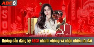 Hướng Dẫn Đăng Ký ABC8 Nhanh Chóng Và Nhận Nhiều Ưu Đãi